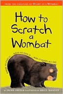 How to Scratch a Wombat Where to Find It What to Feed It Why
