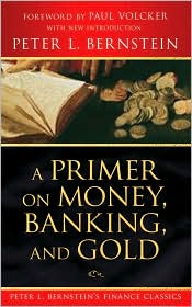A Primer on Money, Banking, and Gold (Peter L. Bernstein's Financial Classics Series)