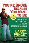 Book Cover Image. Title: You're Broke Because You Want to Be: How to Stop Getting By and Start Getting Ahead, Author: by Larry  Winget