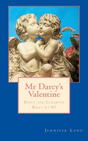 Mr Darcy's Valentine: Darcy and Elizabeth What If? #7