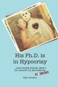 His Ph.D. is in Hypocrisy: And Other Poems about My Crappy 