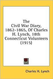 Civil War Diary, 1862-1865, of Charles H Lynch, 18th Connecticut Volunteers