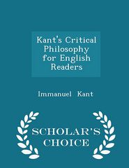 Kant's Critical Philosophy for English Readers - Scholar's 