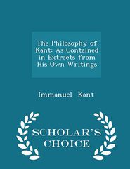 The Philosophy of Kant: As Contained in Extracts from His 