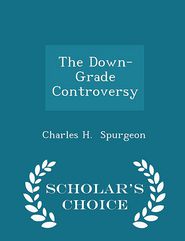 The Down-Grade Controversy - Scholar's Choice Edition