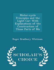 Motor-cycle Principles and the Light Car: With Explanations 