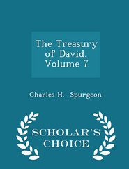 The Treasury of David, Volume 7 - Scholar's Choice Edition