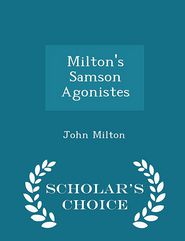 Milton's Samson Agonistes - Scholar's Choice Edition
