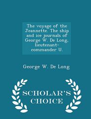 The voyage of the Jeannette. The ship and ice journals of 