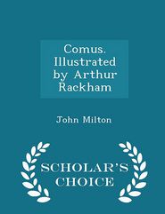 Comus. Illustrated by Arthur Rackham - Scholar's Choice 