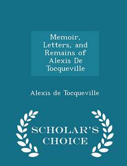 Memoir, Letters, and Remains of Alexis De Tocqueville - 