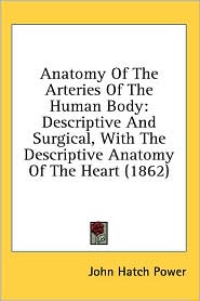 Anatomy of the Arteries of the Human Body: Descriptive and Surgical, with the Descriptive Anatomy of the Heart (1862)