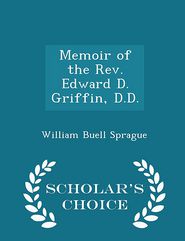 Memoir of the Rev. Edward D. Griffin, D.D. - Scholar's 