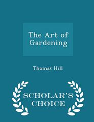 The Art of Gardening - Scholar's Choice Edition