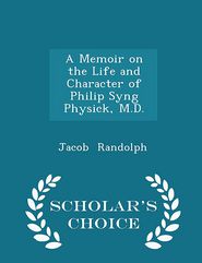 A Memoir on the Life and Character of Philip Syng Physick, M