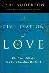 Book Cover Image. Title: A Civilization of Love: What Every Catholic Can Do to Transform the World, Author: by Carl  Anderson