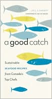 Good Catch Sustainable Seafood Recipes from Canadas Top Chefs