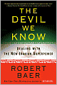 Book Cover Image. Title: The Devil We Know: Dealing with the New Iranian Superpower, Author: by Robert  Baer