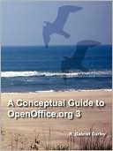 A Conceptual Guide To Openoffice.Org 3 by R. Gabriel Gurley