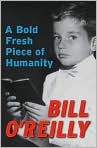 Book Cover Image. Title: A Bold Fresh Piece of Humanity: A Memoir, Author: by Bill  O'Reilly