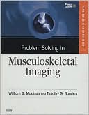 Problem Solving in Musculoskeletal Imaging by William Brian Morrison