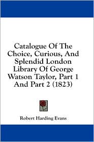 Catalogue of the Choice, Curious, and Splendid London Library of George Watson Taylor, Part 1 and Part 2 (1823)