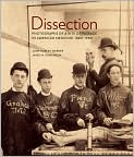 Book Cover Image. Title: Dissection: Photographs of a Rite of Passage in American Medicine, 1880-1930, Author: by John Harley Warner