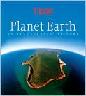 Book Cover Image. Title: Time Planet Earth: An Illustrated History, Author: by   Editors of Time Magazine
