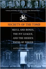 Secrets of the Tomb: Skull and Bones, the Ivy League and the Hidden Paths of Power by Alexandra Robbins