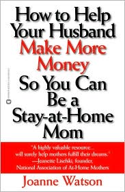 How to Help Your Husband Make More Money so You Can Be a Stay-at-Home Mom by Joanne Watson: Book Cover