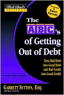 The ABC's of Getting Out of Debt: Trade your Bad Debt for Good Debt an