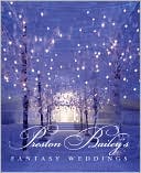 Preston Bailey's Fantasy Weddings by Preston Bailey