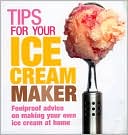 Tips For Your Ice Cream Maker: Foolproof advice on making your own ice