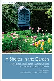 Shelter in the Garden: Playhouses, Treehouses, Gazebos, Sheds, and Other Outdoor Structures