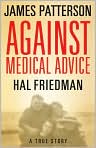 Book Cover Image. Title: Against Medical Advice: One Family's Struggle with an Agonizing Medical Mystery, Author: by James  Patterson
