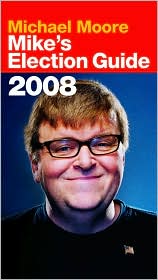 Mike's Election Guide 2008 by Michael Moore: Book Cover