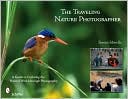 The Traveling Nature Photographer A Guide for Exploring the Natural W
