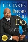 Book Cover Image. Title: Before You Do: Making Great Decisions That You Won't Regret, Author: by T. D. Jakes