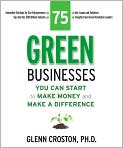 Book Cover Image. Title: 75 Green Businesses: You Can Start to Make Money and Make a Difference, Author: by Glen  Croston