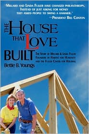 House That Love Built: The Untold Story of Linda & Millard Fuller, Founders of Habitat for... by Bettie B. Youngs