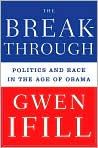 Book Cover Image. Title: The Breakthrough: Politics and Race in the Age of Obama, Author: by Gwen  Ifill