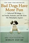 Book Cover Image. Title: Bad Dogs Have More Fun: Selected Writings on Family, Animals, and Life from The Philadelphia Inquirer, Author: John  Grogan