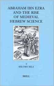 Abraham Ibn Ezra and the Rise of Medieval Hebrew Science by Shlomo Sela: Book Cover