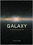 Book Cover Image. Title: Galaxy: Exploring the Milky Way, Author: by Stuart  Clark