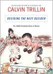 Book Cover Image. Title: Deciding the Next Decider: The 2008 Presidential Race in Rhyme, Author: by Calvin  Trillin