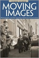 Moving Images : Photography and the Japanese American Incarceration