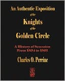 Authentic Exposition Of The Knights Of The Golden Circle A History O