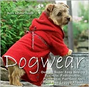 Dogwear: Over 30 Super Easy Sewing Projects: Fashionable, Functional, Fun Gear for Your Four-Legged Friend