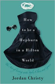 How to Be a Hepburn in a Hilton World by Jordan Christy: Book Cover