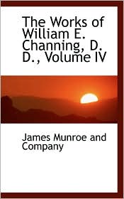 The Works Of William E. Channing, D. D, Volume Iv